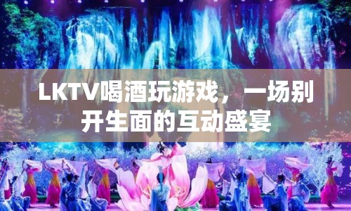 LKTV，一場喝酒玩游戲的互動盛宴