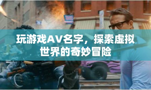 探索虛擬世界的奇妙冒險，玩游戲AV名字