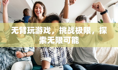 無臂玩家挑戰(zhàn)極限，探索無限可能