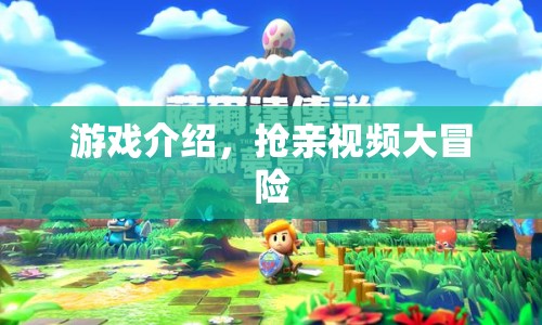 搶親視頻大冒險(xiǎn)，一場(chǎng)刺激的游戲盛宴