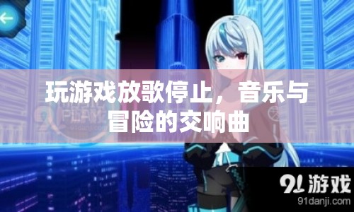 音樂(lè)與冒險(xiǎn)的交響曲，游戲放歌停止的奇妙體驗(yàn)
