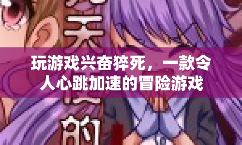 玩家興奮過度猝死，這款冒險游戲讓人心跳加速