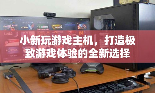 小新玩游戲主機(jī)，打造極致游戲體驗(yàn)的全新選擇  第1張
