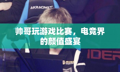 電競界顏值盛宴，帥哥玩游戲比賽