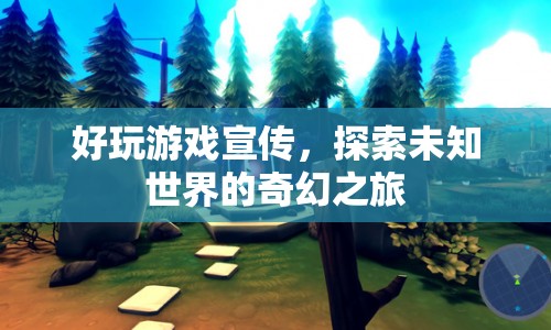 探索未知世界的奇幻之旅，好玩游戲宣傳