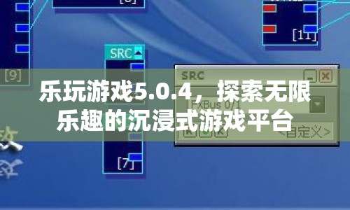 樂(lè)玩游戲5.0.4，沉浸式游戲平臺(tái)，探索無(wú)限樂(lè)趣
