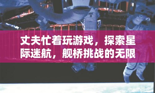 星際迷航，丈夫在艦橋挑戰(zhàn)中探索無(wú)限宇宙