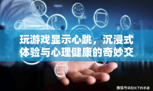 游戲顯示心跳，沉浸式體驗(yàn)與心理健康的交匯點(diǎn)