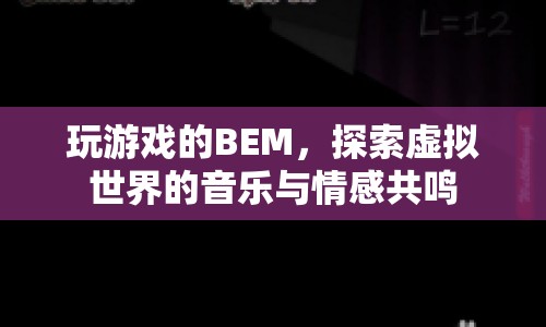 BEM，探索虛擬世界的音樂(lè)與情感共鳴