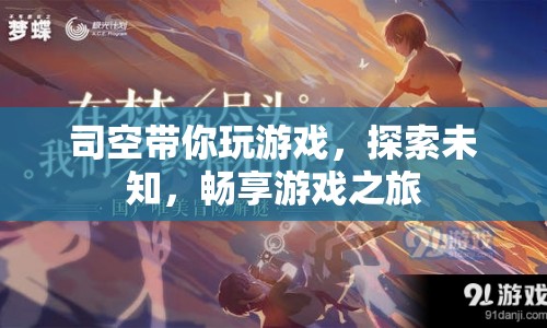 司空帶你探索未知，暢享游戲之旅