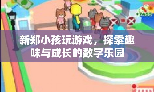 新鄭小孩的數(shù)字樂(lè)園，探索趣味與成長(zhǎng)的無(wú)限可能