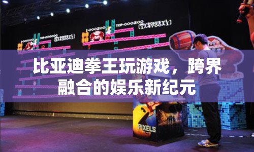 比亞迪跨界娛樂(lè)，拳王玩游戲開(kāi)啟新紀(jì)元