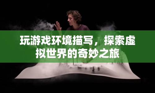 探索虛擬世界的奇妙之旅，游戲環(huán)境描寫