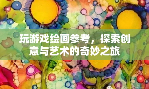 探索創(chuàng)意與藝術(shù)的奇妙之旅，游戲繪畫(huà)參考指南