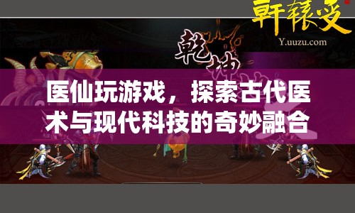 醫(yī)仙探索，古代醫(yī)術與現(xiàn)代科技的奇妙融合  第1張