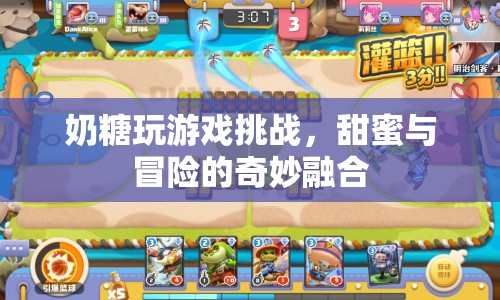 奶糖游戲挑戰(zhàn)，甜蜜與冒險的奇妙融合