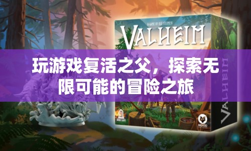 探索無(wú)限可能的冒險(xiǎn)之旅，玩游戲復(fù)活之父