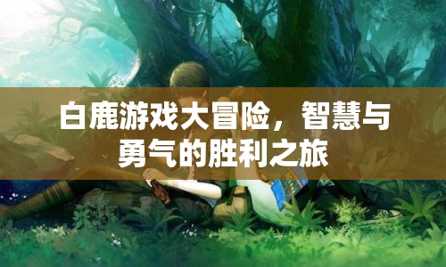 白鹿游戲大冒險，智慧與勇氣的勝利之旅