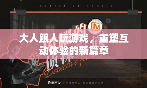 重塑互動體驗，大人跟人玩游戲的新篇章