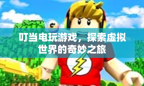 探索虛擬世界的奇妙之旅，叮當(dāng)電玩游戲