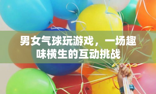 男女氣球互動(dòng)挑戰(zhàn)，趣味橫生！