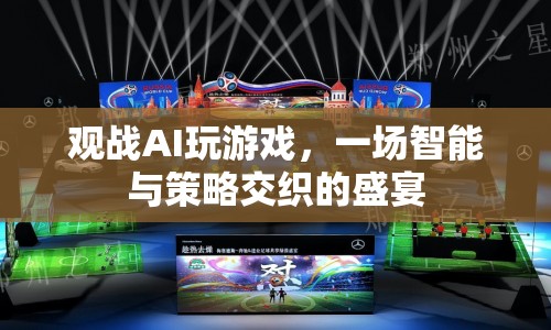AI策略博弈，智能與策略交織的觀戰(zhàn)盛宴