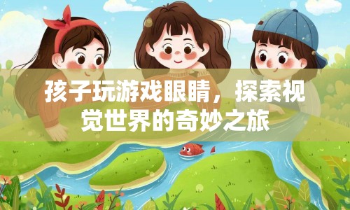 孩子玩游戲，探索視覺世界的奇妙之旅