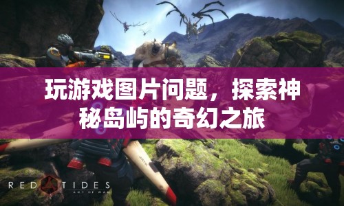 探索神秘島嶼的奇幻之旅，游戲圖片問(wèn)題解析
