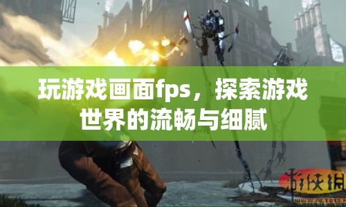游戲世界中的流暢與細(xì)膩，F(xiàn)PS如何影響游戲體驗(yàn)
