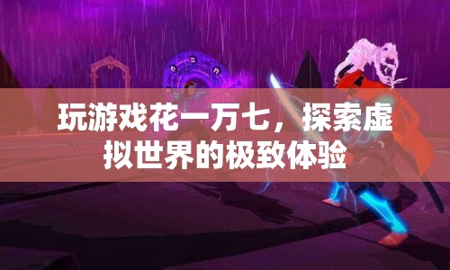 一萬七探索虛擬世界，極致游戲體驗的奧秘