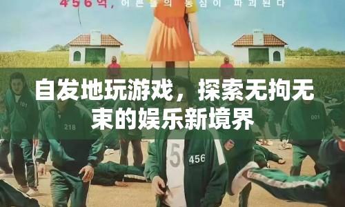 探索無拘無束的娛樂新境界，自發(fā)地玩游戲