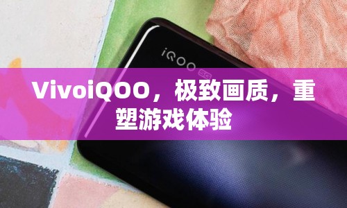 VivoiQOO，重塑游戲體驗(yàn)，帶來極致畫質(zhì)