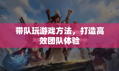 如何帶隊(duì)玩游戲，打造高效團(tuán)隊(duì)體驗(yàn)  第1張