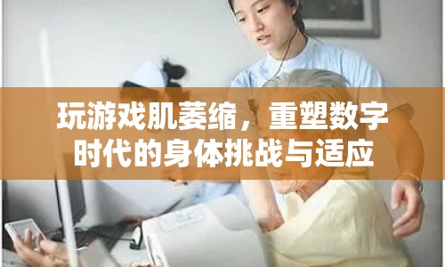 數(shù)字時(shí)代下的身體挑戰(zhàn)，玩游戲引發(fā)的肌萎縮與適應(yīng)