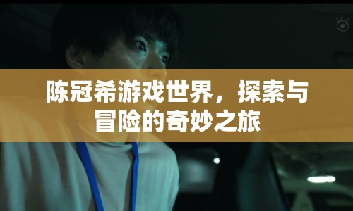 陳冠希游戲世界，探索與冒險(xiǎn)的奇妙之旅