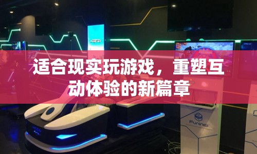 重塑互動體驗，新篇章開啟現(xiàn)實玩游戲時代
