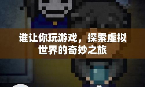 探索虛擬世界的奇妙之旅，游戲帶來的無限可能
