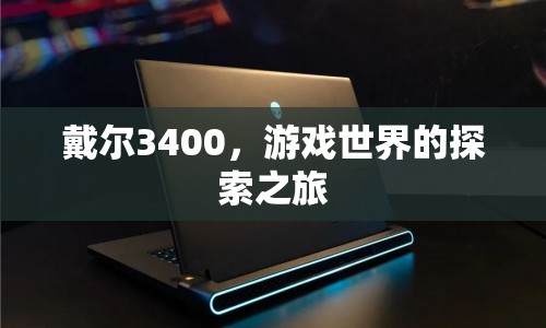 戴爾3400，開啟游戲世界探索之旅