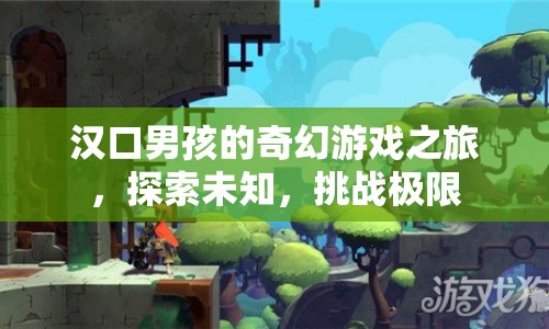 漢口男孩的奇幻冒險(xiǎn)，探索未知，挑戰(zhàn)極限