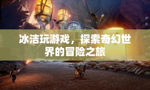 冰潔游戲，奇幻世界的冒險(xiǎn)之旅