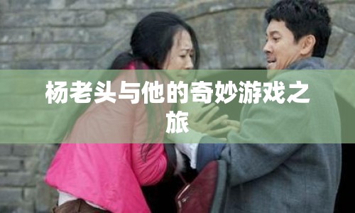 楊老頭，開啟奇妙游戲之旅  第1張