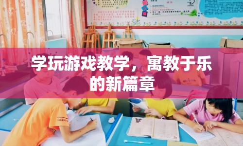 寓教于樂新篇章，學(xué)玩游戲教學(xué)