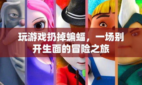 扔掉蝙蝠的冒險，一場別開生面的游戲之旅