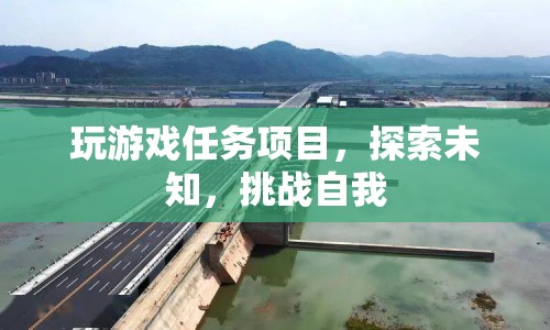 探索未知，挑戰(zhàn)自我，游戲任務(wù)項(xiàng)目等你來征服