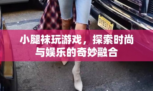 探索時尚與娛樂，小腿襪的奇妙游戲