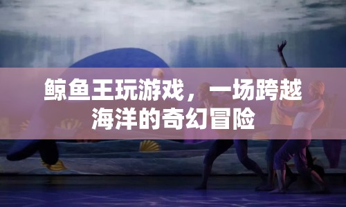 鯨魚王，一場跨越海洋的奇幻冒險