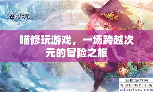 喵修玩游戲，跨越次元的冒險(xiǎn)之旅