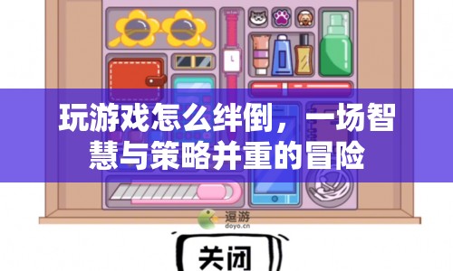 智慧與策略齊飛，如何在游戲中巧妙絆倒對手