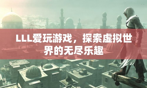 探索虛擬世界的無(wú)盡樂(lè)趣，LLL的游戲之旅