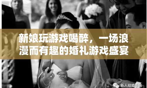 新娘喝醉玩婚禮游戲，浪漫與趣味并存的婚禮盛宴  第1張